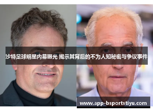 沙特足球明星内幕曝光 揭示其背后的不为人知秘密与争议事件