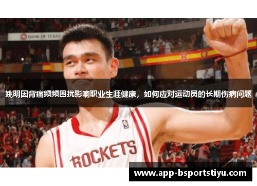 姚明因背痛频频困扰影响职业生涯健康，如何应对运动员的长期伤病问题