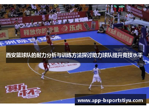 西安篮球队的耐力分析与训练方法探讨助力球队提升竞技水平