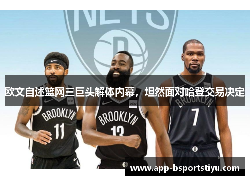 欧文自述篮网三巨头解体内幕，坦然面对哈登交易决定